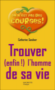 Trouver enfin l'homme de sa vie&nbsp;-&nbsp;Catherine Sandner