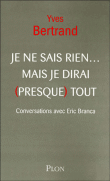 Je ne sais rien... mais je dirai (presque) tout&nbsp;-&nbsp;Yves Bertrand, Eric Branca