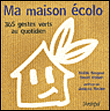 Ma maison écolo : 365 gestes verts au quotidien&nbsp;-&nbsp;Daniel Ichbiah, Noëlle Saugout