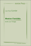 Montrer l'invisible, écrits sur l'image&nbsp;-&nbsp;Jean-Paul Curnier
