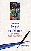 De gré ou de force, les femmes dans la mondialisation&nbsp;-&nbsp;Jules Falquet