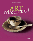 Art bizarre !&nbsp;-&nbsp;Béatrice Fontanel