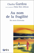 Au nom de la fragilité&nbsp;-&nbsp;Charles Gardou, Tahar Ben Jelloun