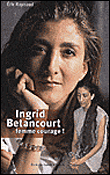 Ingrid Bétancourt, femme courage !&nbsp;-&nbsp;Eric Raynaud
