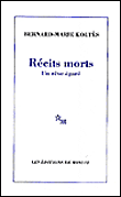 Récits morts, un rêve égaré&nbsp;-&nbsp;Bernard-Marie Koltès