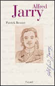 Alfred Jarry une biographie&nbsp;-&nbsp;Patrick Besnier