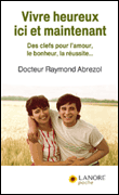 Vivre heureux, ici et maintenant&nbsp;-&nbsp;Raymond Abrezol