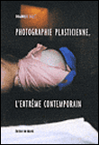 Photographie plasticienne : l'extrême contemporain&nbsp;-&nbsp;Dominique Baqué