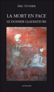 La mort en face : le dossier gladiateurs&nbsp;-&nbsp;Eric Teyssier