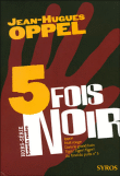 Cinq fois noir&nbsp;-&nbsp;Jean-Hugues Oppel