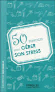 50 exercices pour gérer son stress&nbsp;-&nbsp;Laure Levasseur