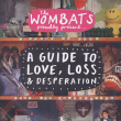 Wombats&nbsp;-&nbsp;Proudly present a guide to love loss and desperation