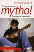 Complètement mytho, chroniques de la vie moderne&nbsp;-&nbsp;Arnaud Viviant