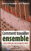 Comment travailler ensemble&nbsp;-&nbsp;Dominique Fauconnier, Annie Madrières