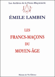 Les Francs-maçons du Moyen-Age&nbsp;-&nbsp;Emile Lambin