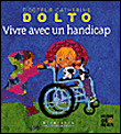 Vivre avec un handicap&nbsp;-&nbsp;Catherine Dolto, Colline Faure-Poirée, Frédérick Mansot
