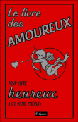 Le livre des amoureux pour vivre heureux avec votre chéri(e)