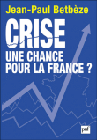 Crise, une chance pour la France ?&nbsp;-&nbsp;Jean-Paul Betbèze