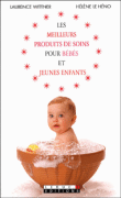 Les meilleurs produits de soin pour bébés et jeunes enfants&nbsp;-&nbsp;Laurence Wittner, Hélène Le Héno