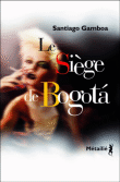 Le siège de Bogota&nbsp;-&nbsp;Santiago Gamboa