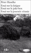 Essai sur la fatigue suivi de Essai sur le juke-box suivi de Essai sur la journée réussie&nbsp;-&nbsp;Peter Handke, Georges-Arthur Goldschmidt