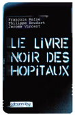 Le livre noir des hôpitaux&nbsp;-&nbsp;Philippe Houdart, François Malye, Jérôme Vincent
