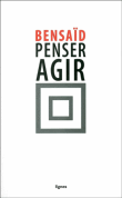 Penser agir&nbsp;-&nbsp;Daniel Bensaïd