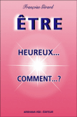 Etre heureux, comment ?&nbsp;-&nbsp;Françoise Gérard