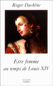 Etre femme au temps de Louis XIV&nbsp;-&nbsp;Roger Duchêne