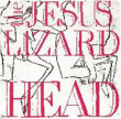 Jesus Lizard&nbsp;-&nbsp;Head - Edition deluxe