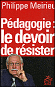 Pedagogie, le devoir de résister&nbsp;-&nbsp;Philippe Meirieu