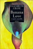 Banana love et autres nouvelles&nbsp;-&nbsp;Elizabeth Crane