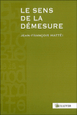 Le sens de la démesure&nbsp;-&nbsp;Jean-François Mattéi