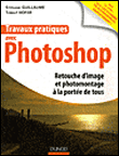 Travaux pratiques avec Photoshop : Retouche photo à la portée de tous&nbsp;-&nbsp;Stéphanie Guillaume, Thibaut Hofer