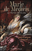 Marie de Médicis : la reine dévoilée&nbsp;-&nbsp;Jean-François Dubost