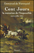 Cent Jours : la tentation de l'impossible, mars-juillet 1815&nbsp;-&nbsp;Emmanuel de Waresquiel