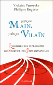 Jeux de mains jeux de vilains, histoire des expressions du sport&nbsp;-&nbsp;Violaine Vanoyeke, Philippe Engerer