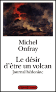 Le désir d'être un volcan&nbsp;-&nbsp;Michel Onfray