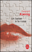 Un baiser à la russe&nbsp;-&nbsp;Gaspard Koenig