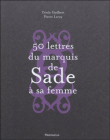 Cinquante lettres du marquis de Sade à sa femme&nbsp;-&nbsp;Pierre Leroy, Cécile Guilbert