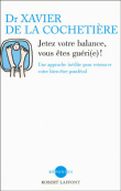 Jetez votre balance, vous êtes guéri&nbsp;-&nbsp;Xavier de La Cochetière
