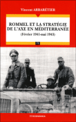 Rommel et la stratégie de l'axe en Méditerranée&nbsp;-&nbsp;Vincent Arbaretier