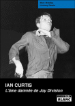 Ian Curtis l'âme damnée de Joy Division&nbsp;-&nbsp;M. Middles, L. Reade