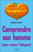 Comprendre son homme, pour mieux l'éduquer&nbsp;-&nbsp;Catherine Sandner