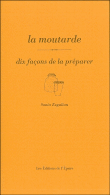 La moutarde : dix façons de la préparer&nbsp;-&nbsp;Sonia Ezgulian