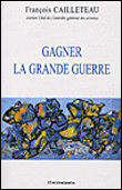 Gagner la Grande Guerre&nbsp;-&nbsp;François Cailleteau