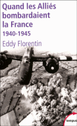 Quand les Alliés bombardaient la France, 1940-1945&nbsp;-&nbsp;Eddy Florentin