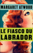 Le fiasco du labrador&nbsp;-&nbsp;Margaret Atwood
