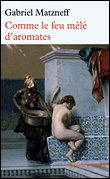 Comme le feu mêlé d'aromates&nbsp;-&nbsp;Gabriel Matzneff