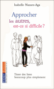 Approcher les autres, est-ce si difficile ?&nbsp;-&nbsp;Isabelle Nazare-Aga